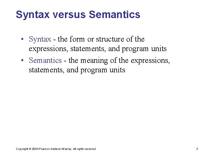 Syntax versus Semantics • Syntax - the form or structure of the expressions, statements,