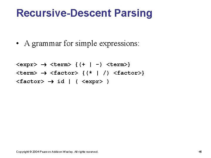Recursive-Descent Parsing • A grammar for simple expressions: <expr> <term> {(+ | -) <term>}