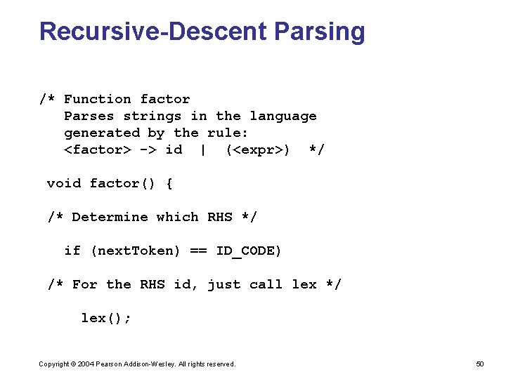 Recursive-Descent Parsing /* Function factor Parses strings in the language generated by the rule: