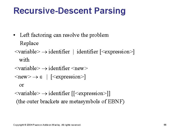 Recursive-Descent Parsing • Left factoring can resolve the problem Replace <variable> identifier | identifier
