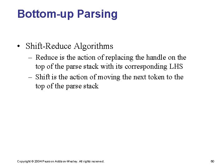 Bottom-up Parsing • Shift-Reduce Algorithms – Reduce is the action of replacing the handle