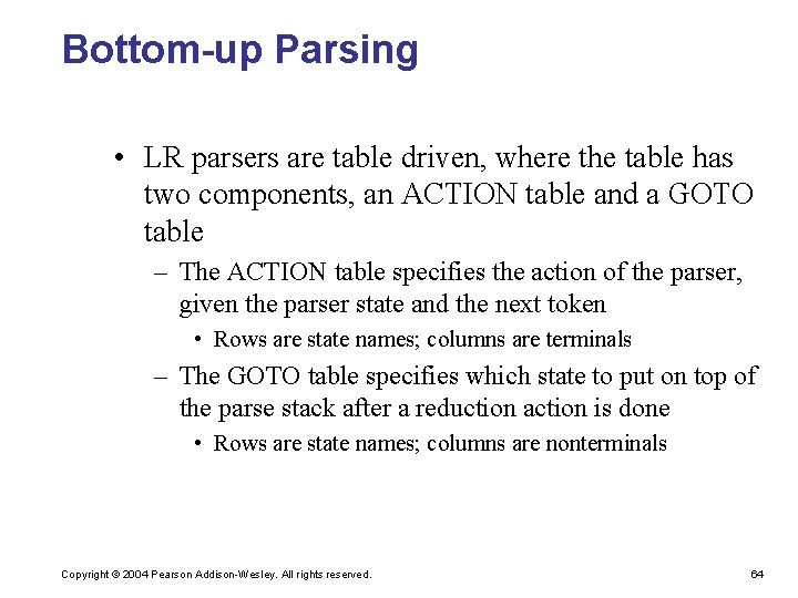 Bottom-up Parsing • LR parsers are table driven, where the table has two components,