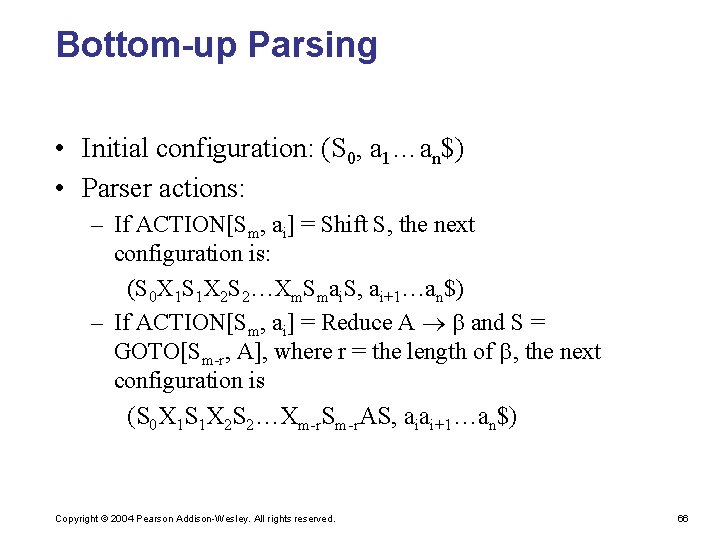 Bottom-up Parsing • Initial configuration: (S 0, a 1…an$) • Parser actions: – If