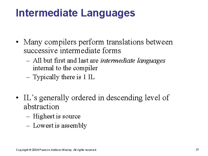 Intermediate Languages • Many compilers perform translations between successive intermediate forms – All but