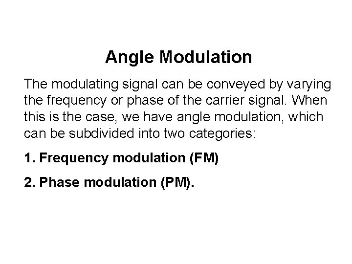 Angle Modulation The modulating signal can be conveyed by varying the frequency or phase