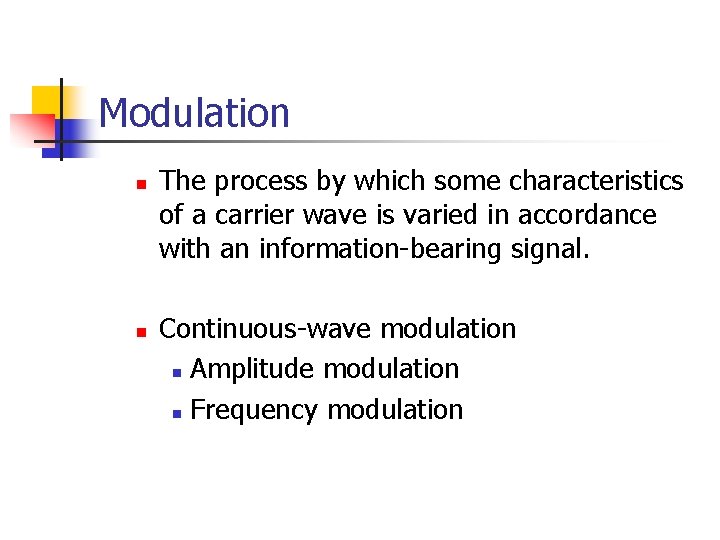 Modulation n n The process by which some characteristics of a carrier wave is