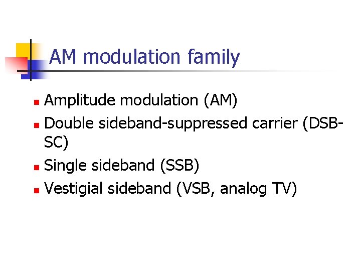 AM modulation family Amplitude modulation (AM) n Double sideband-suppressed carrier (DSBSC) n Single sideband