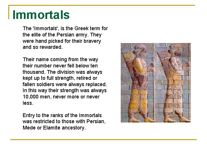 Immortals The 'Immortals', is the Greek term for the elite of the Persian army. Immortals The 'Immortals', is the Greek term for the elite of the Persian army.