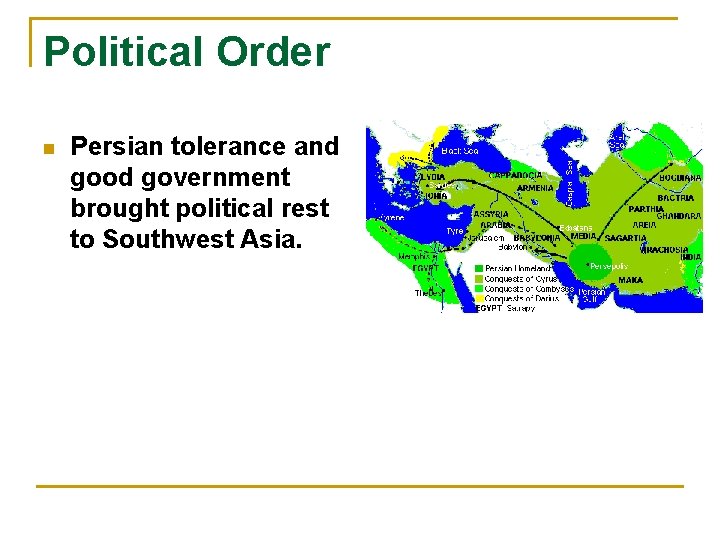Political Order n Persian tolerance and good government brought political rest to Southwest Asia. Political Order n Persian tolerance and good government brought political rest to Southwest Asia.