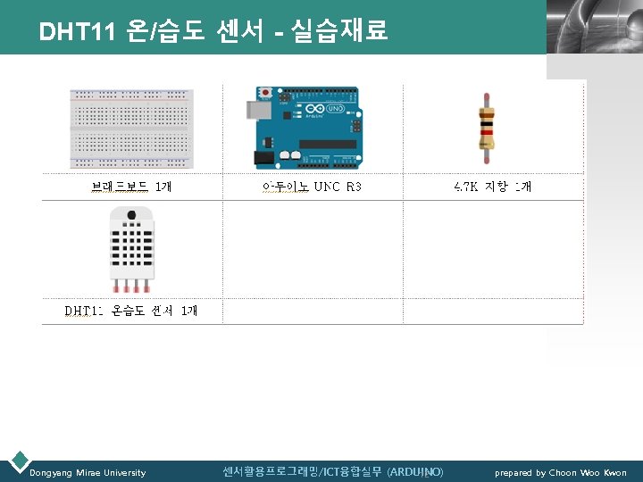 DHT 11 온/습도 센서 - 실습재료 Dongyang Mirae University 센서활용프로그래밍/ICT융합실무 (ARDUINO) 12 LOGO prepared