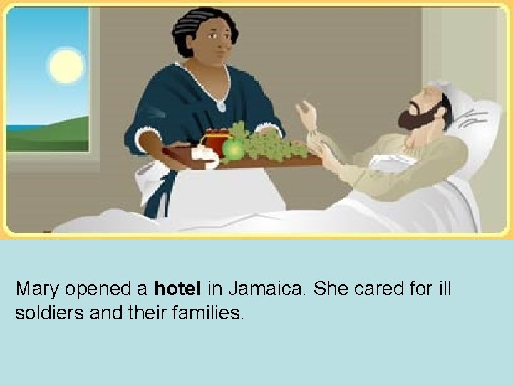 Mary opened a hotel in Jamaica. She cared for ill soldiers and their families. Mary opened a hotel in Jamaica. She cared for ill soldiers and their families.