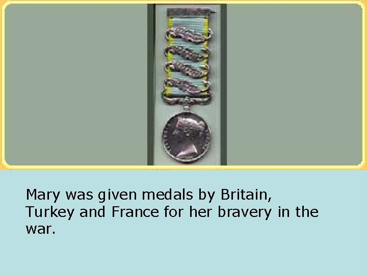 Mary was given medals by Britain, Turkey and France for her bravery in the Mary was given medals by Britain, Turkey and France for her bravery in the