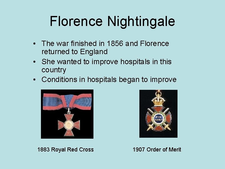 Florence Nightingale • The war finished in 1856 and Florence returned to England • Florence Nightingale • The war finished in 1856 and Florence returned to England •