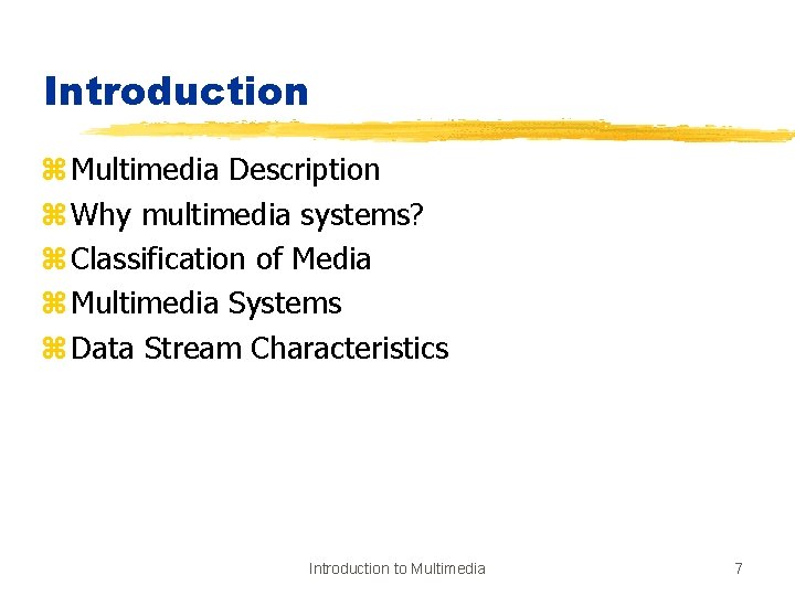 Introduction z Multimedia Description z Why multimedia systems? z Classification of Media z Multimedia