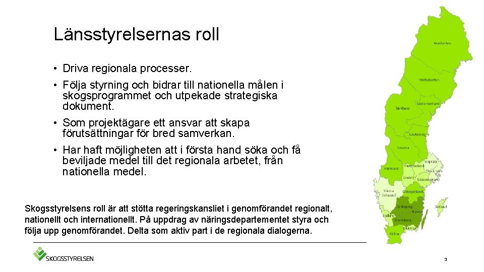 Länsstyrelsernas roll • Driva regionala processer. • Följa styrning och bidrar till nationella målen