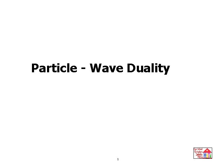 particle wave duality Particle - Wave Duality 1 