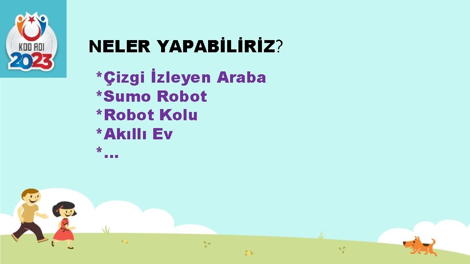 NELER YAPABİLİRİZ? *Çizgi İzleyen Araba *Sumo Robot *Robot Kolu *Akıllı Ev *… 