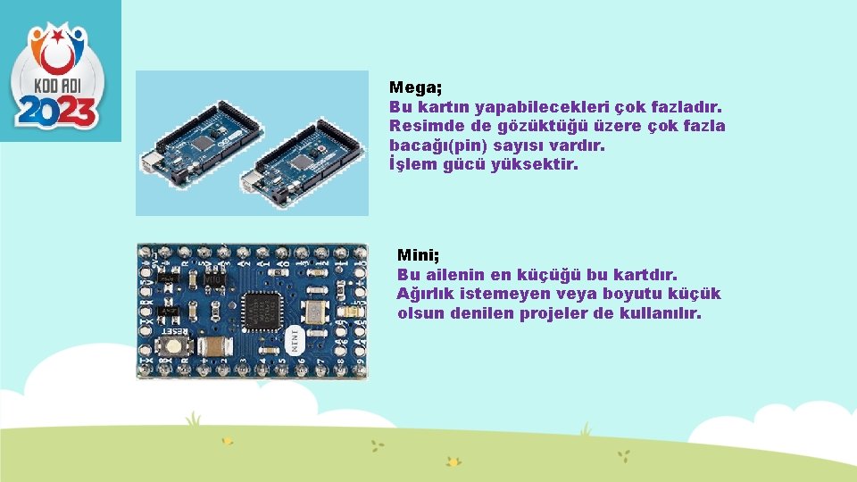 Mega; Bu kartın yapabilecekleri çok fazladır. Resimde de gözüktüğü üzere çok fazla bacağı(pin) sayısı