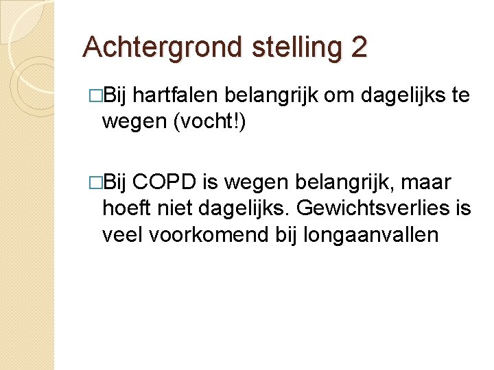 Achtergrond stelling 2 �Bij hartfalen belangrijk om dagelijks te wegen (vocht!) �Bij COPD is