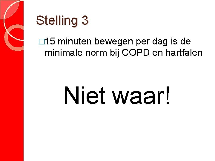 Stelling 3 � 15 minuten bewegen per dag is de minimale norm bij COPD