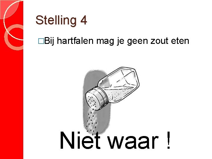 Stelling 4 �Bij hartfalen mag je geen zout eten Niet waar ! 