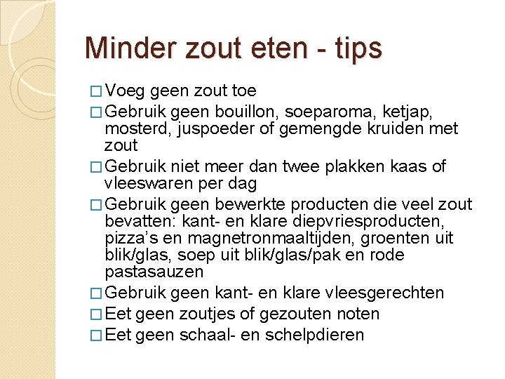 Minder zout eten - tips � Voeg geen zout toe � Gebruik geen bouillon,