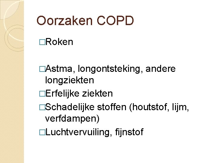 Oorzaken COPD �Roken �Astma, longontsteking, andere longziekten �Erfelijke ziekten �Schadelijke stoffen (houtstof, lijm, verfdampen)