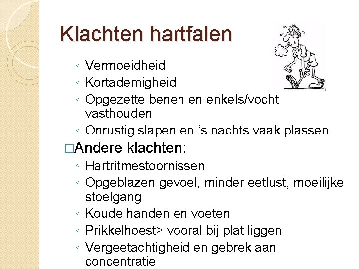 Klachten hartfalen ◦ Vermoeidheid ◦ Kortademigheid ◦ Opgezette benen en enkels/vocht vasthouden ◦ Onrustig