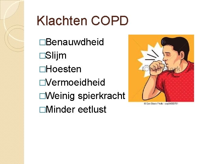 Klachten COPD �Benauwdheid �Slijm �Hoesten �Vermoeidheid �Weinig spierkracht �Minder eetlust 