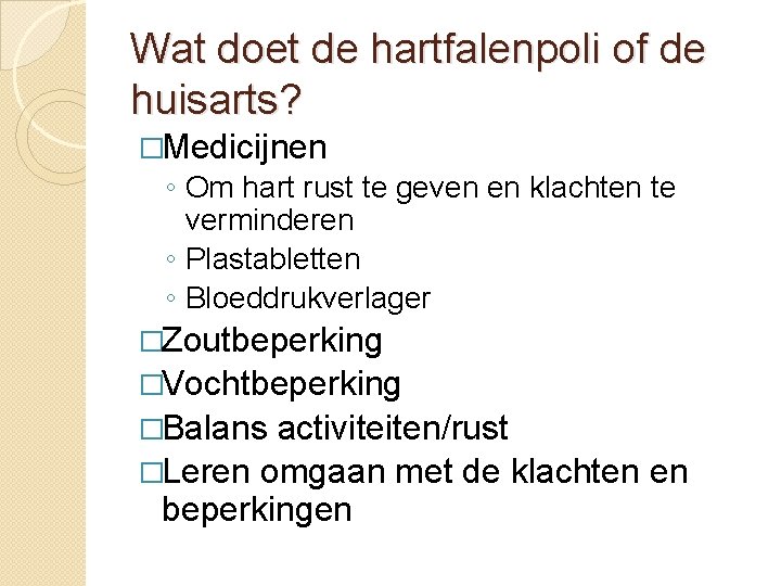 Wat doet de hartfalenpoli of de huisarts? �Medicijnen ◦ Om hart rust te geven