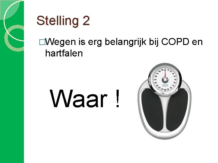 Stelling 2 �Wegen is erg belangrijk bij COPD en hartfalen Waar ! 