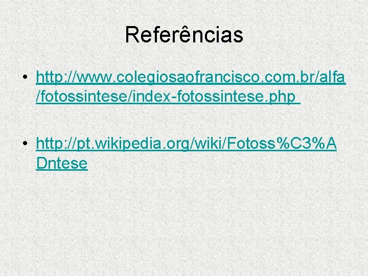 Referências • http: //www. colegiosaofrancisco. com. br/alfa /fotossintese/index-fotossintese. php • http: //pt. wikipedia. org/wiki/Fotoss%C