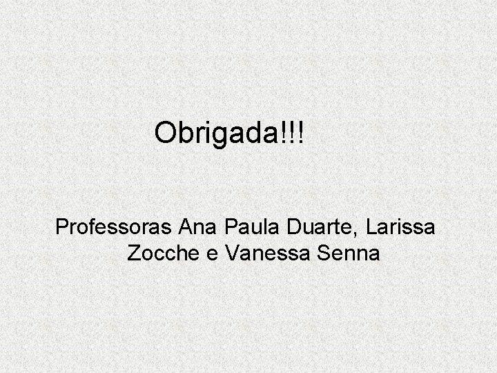 Obrigada!!! Professoras Ana Paula Duarte, Larissa Zocche e Vanessa Senna 