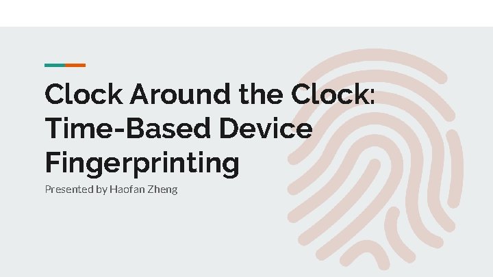 Clock Around the Clock: Time-Based Device Fingerprinting Presented by Haofan Zheng 