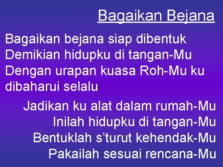 Bagaikan Bejana Bagaikan bejana siap dibentuk Demikian hidupku di tangan-Mu Dengan urapan kuasa Roh-Mu Bagaikan Bejana Bagaikan bejana siap dibentuk Demikian hidupku di tangan-Mu Dengan urapan kuasa Roh-Mu