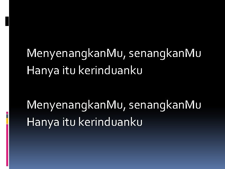 Menyenangkan. Mu, senangkan. Mu Hanya itu kerinduanku Menyenangkan. Mu, senangkan. Mu Hanya itu kerinduanku