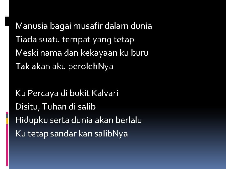 Manusia bagai musafir dalam dunia Tiada suatu tempat yang tetap Meski nama dan kekayaan Manusia bagai musafir dalam dunia Tiada suatu tempat yang tetap Meski nama dan kekayaan