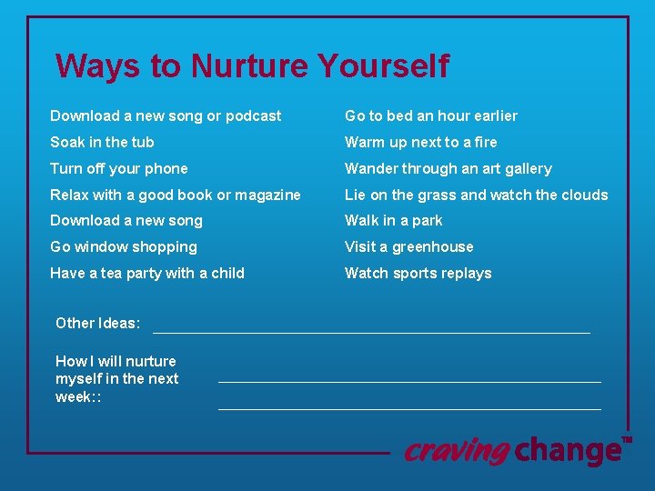 Ways to Nurture Yourself Download a new song or podcast Go to bed an