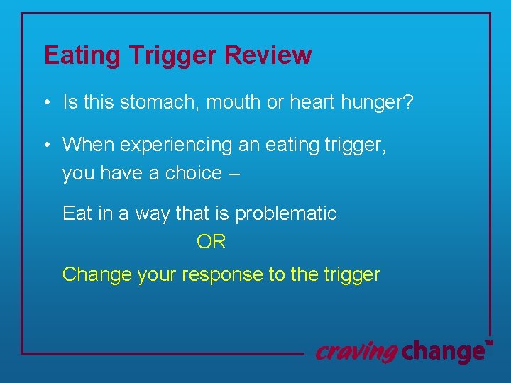 Eating Trigger Review • Is this stomach, mouth or heart hunger? • When experiencing