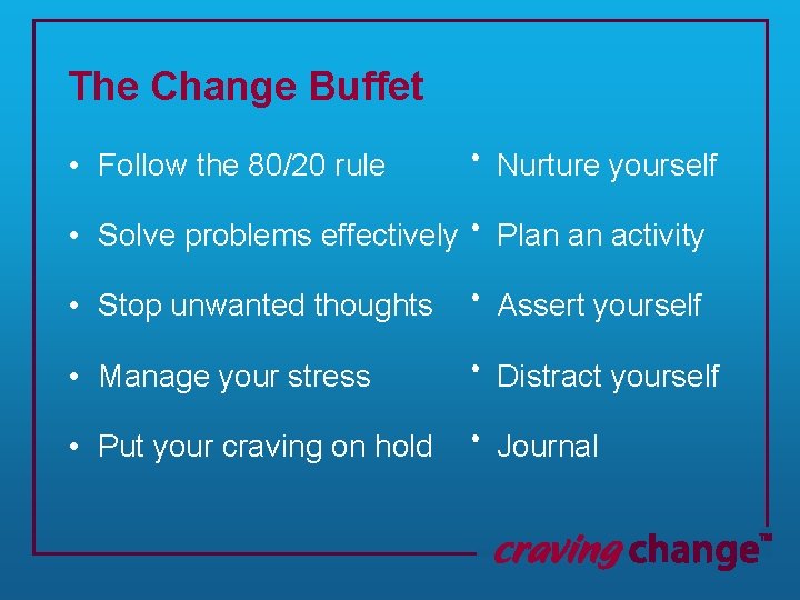 The Change Buffet Nurture yourself Solve problems effectively Plan an activity Stop unwanted thoughts