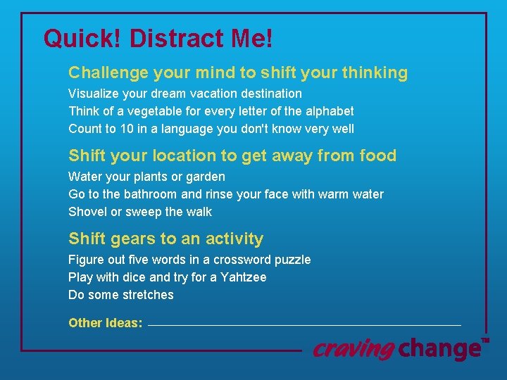 Quick! Distract Me! Challenge your mind to shift your thinking Visualize your dream vacation