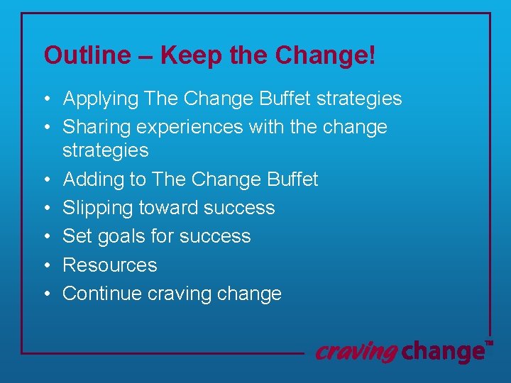 Outline – Keep the Change! • Applying The Change Buffet strategies • Sharing experiences