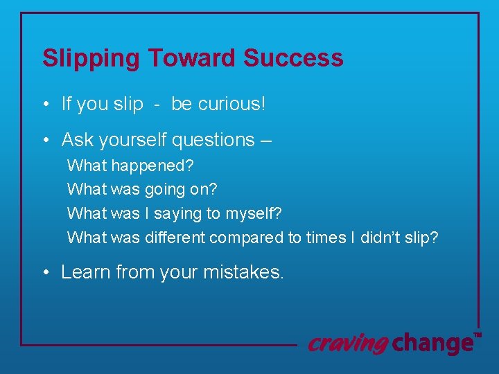 Slipping Toward Success • If you slip - be curious! • Ask yourself questions