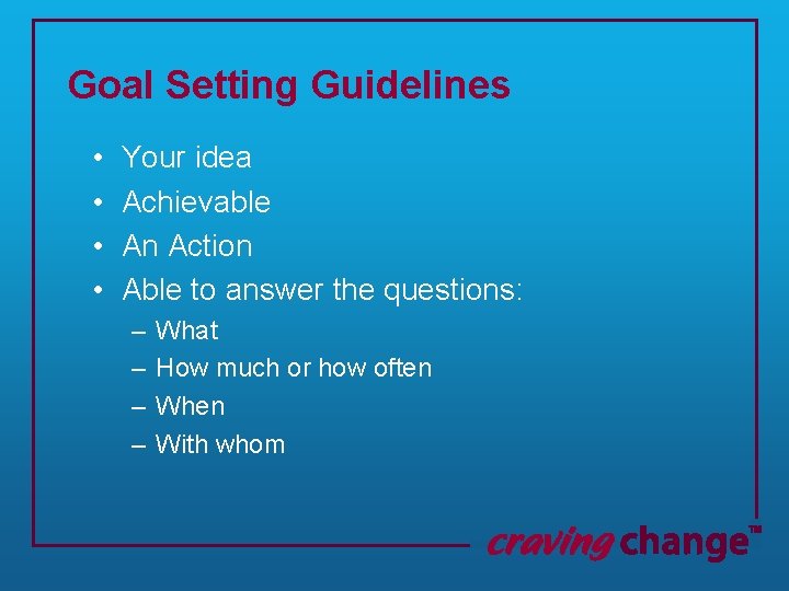 Goal Setting Guidelines • • Your idea Achievable An Action Able to answer the