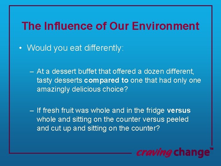 The Influence of Our Environment • Would you eat differently: – At a dessert