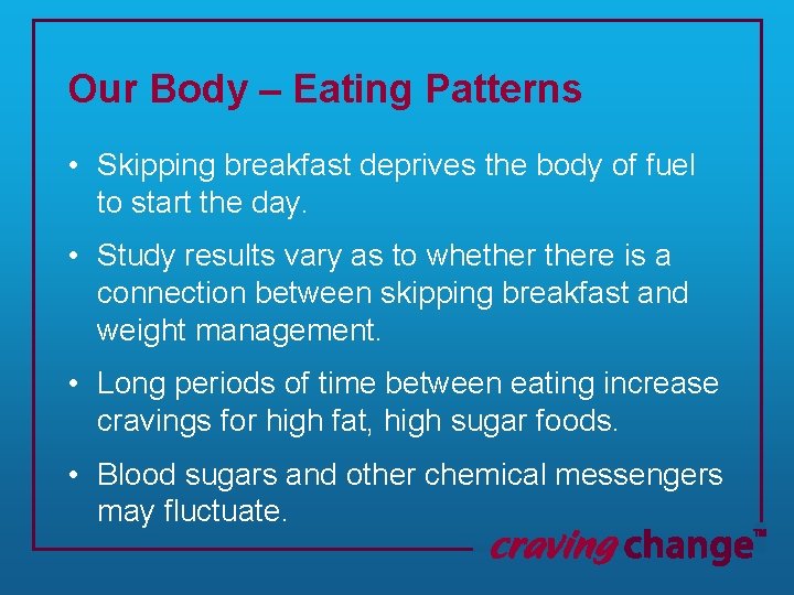 Our Body – Eating Patterns • Skipping breakfast deprives the body of fuel to