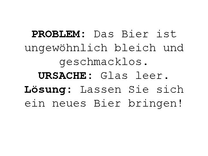 PROBLEM: Das Bier ist ungewöhnlich bleich und geschmacklos. URSACHE: Glas leer. Lösung: Lassen Sie