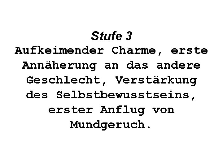 Stufe 3 Aufkeimender Charme, erste Annäherung an das andere Geschlecht, Verstärkung des Selbstbewusstseins, erster