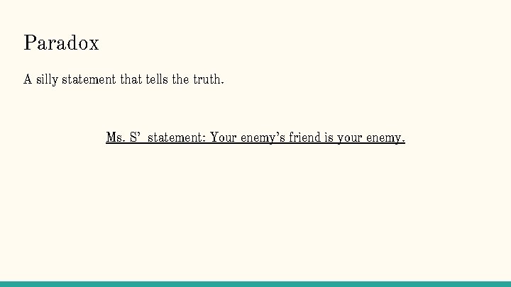 Paradox A silly statement that tells the truth. Ms. S’ statement: Your enemy’s friend