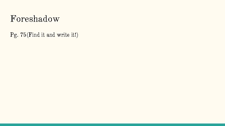 Foreshadow Pg. 75(Find it and write it!) 
